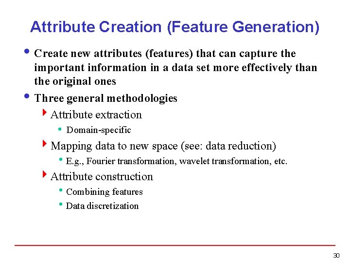 Attribute Creation (Feature Generation) i Create new attributes (features) that can capture the important Attribute Creation (Feature Generation) i Create new attributes (features) that can capture the important