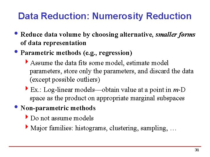 Data Reduction: Numerosity Reduction i Reduce data volume by choosing alternative, smaller forms of Data Reduction: Numerosity Reduction i Reduce data volume by choosing alternative, smaller forms of