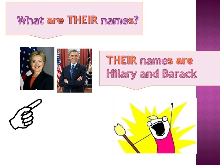 What are THEIR namess? THEIR namess are Hilary and Barack 