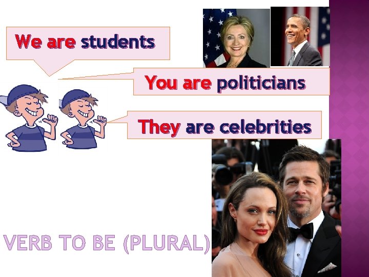 We are students You are politicians They are celebrities VERB TO BE (PLURAL) 