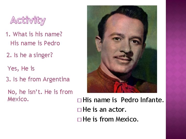 Activity 1. What is his name? His name is Pedro 2. Is he a