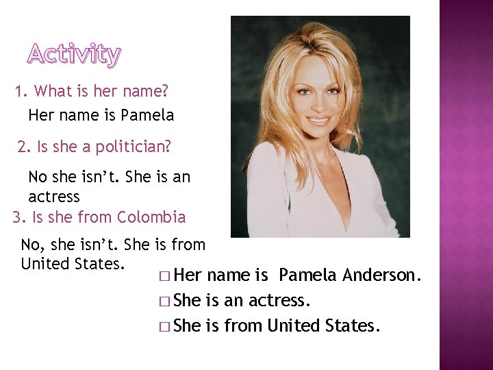 Activity 1. What is her name? Her name is Pamela 2. Is she a