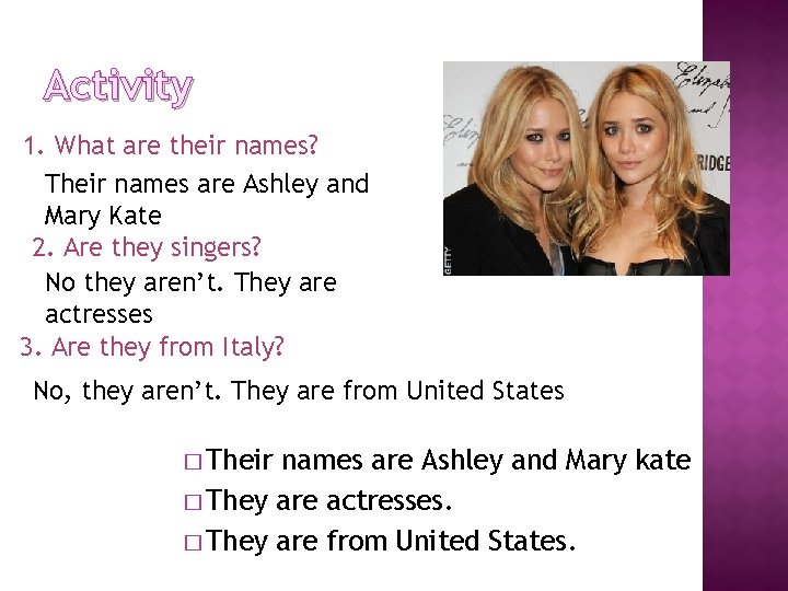 Activity 1. What are their names? Their names are Ashley and Mary Kate 2.