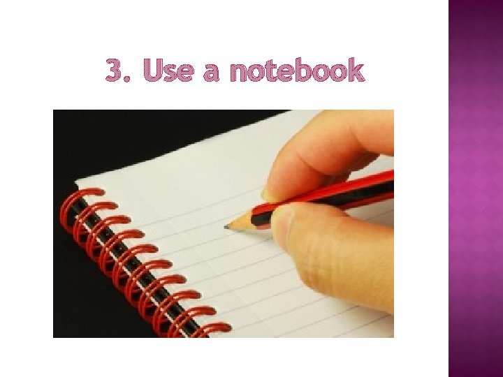 3. Use a notebook 
