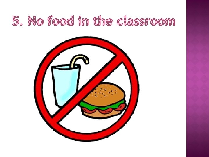 5. No food in the classroom 