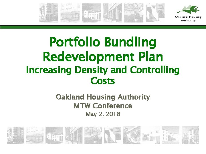 Portfolio Bundling Redevelopment Plan Increasing Density and Controlling Costs Oakland Housing Authority MTW Conference