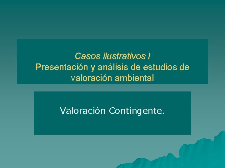 Casos ilustrativos I Presentación y análisis de estudios de valoración ambiental Valoración Contingente. 