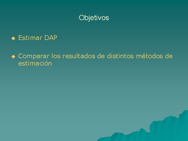 Objetivos u Estimar DAP u Comparar los resultados de distintos métodos de estimación 