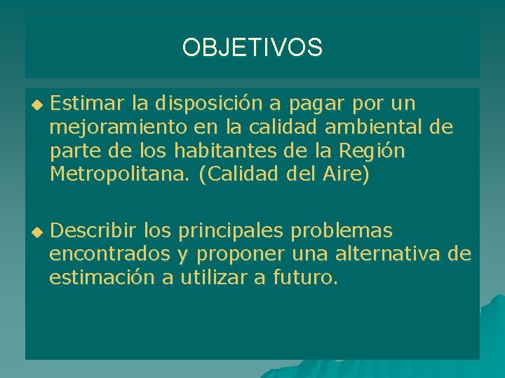 OBJETIVOS u u Estimar la disposición a pagar por un mejoramiento en la calidad