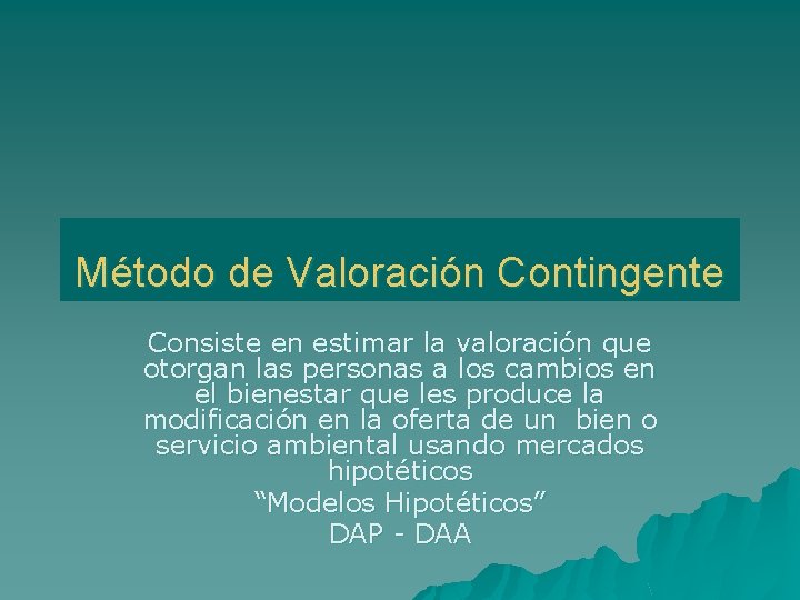 Método de Valoración Contingente Consiste en estimar la valoración que otorgan las personas a