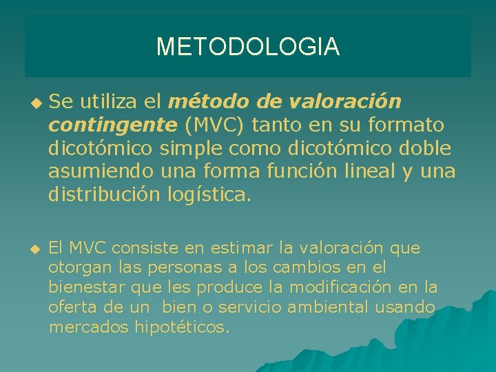 METODOLOGIA u u Se utiliza el método de valoración contingente (MVC) tanto en su