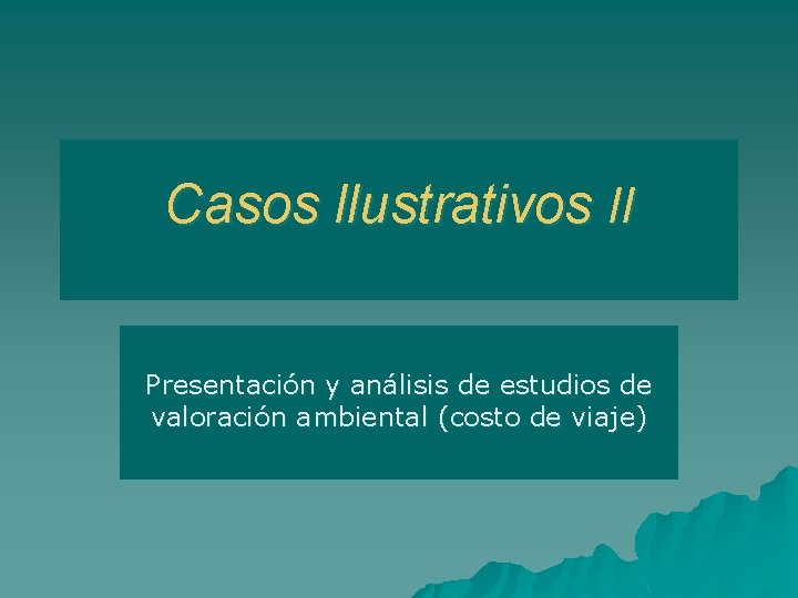 Casos Ilustrativos II Presentación y análisis de estudios de valoración ambiental (costo de viaje)