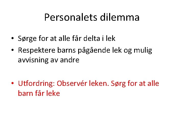 Personalets dilemma • Sørge for at alle får delta i lek • Respektere barns