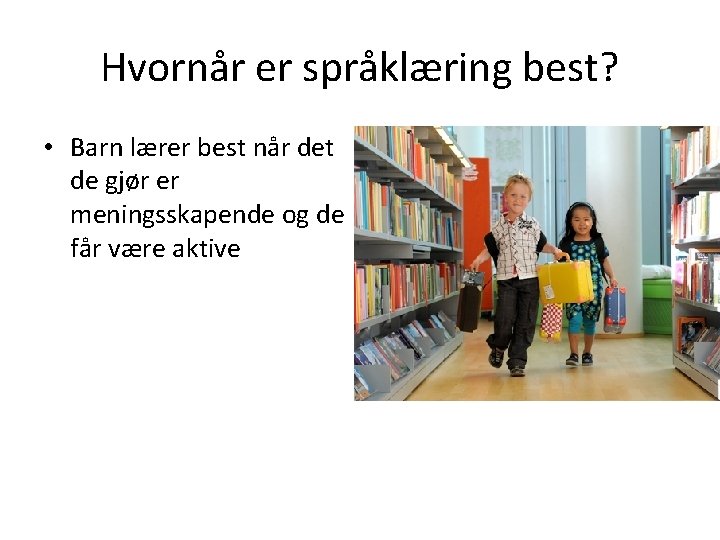 Hvornår er språklæring best? • Barn lærer best når det de gjør er meningsskapende