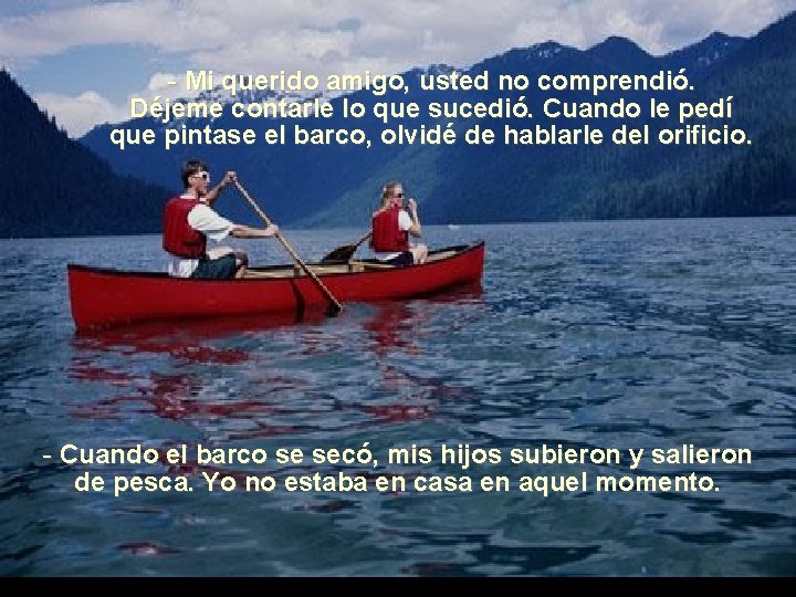 - Mi querido amigo, usted no comprendió. Déjeme contarle lo que sucedió. Cuando le