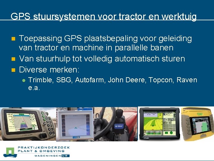 GPS stuursystemen voor tractor en werktuig n n n Toepassing GPS plaatsbepaling voor geleiding