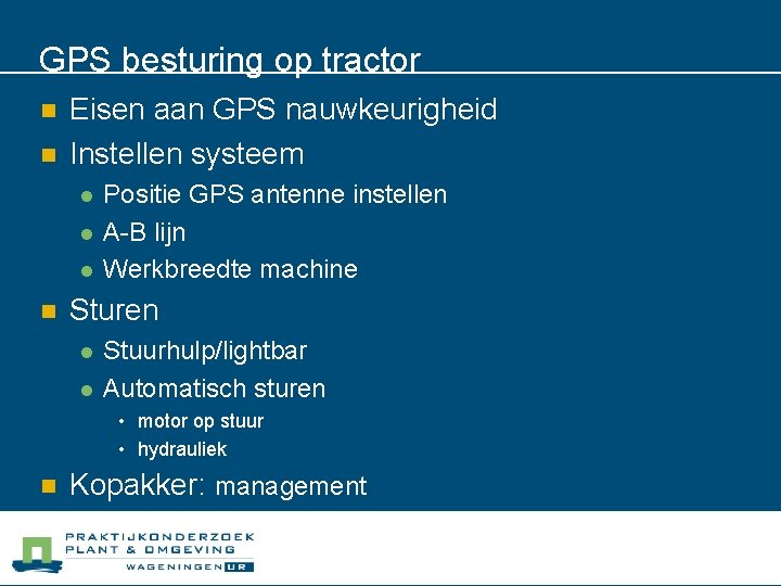 GPS besturing op tractor n n Eisen aan GPS nauwkeurigheid Instellen systeem l l