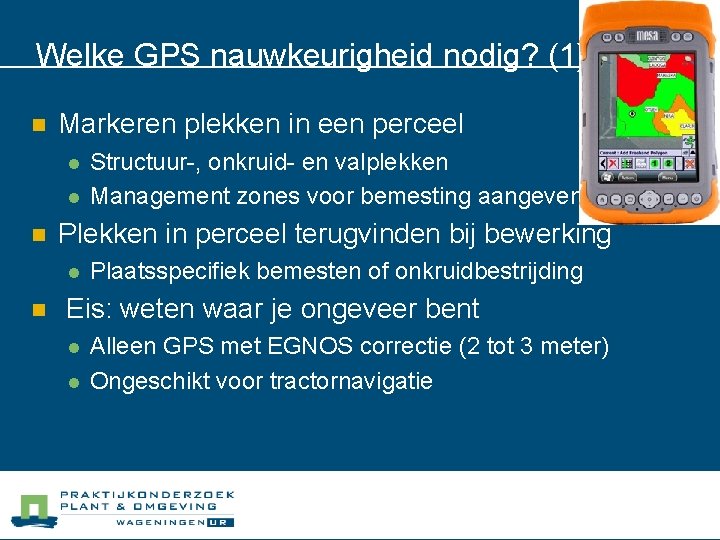 Welke GPS nauwkeurigheid nodig? (1) n Markeren plekken in een perceel l l n