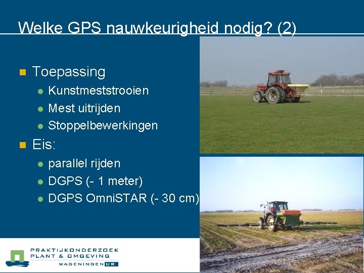 Welke GPS nauwkeurigheid nodig? (2) n Toepassing l l l n Kunstmeststrooien Mest uitrijden