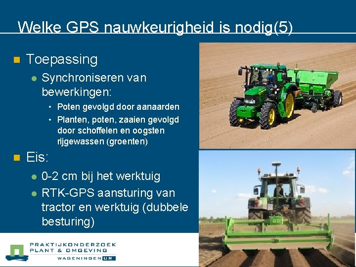 Welke GPS nauwkeurigheid is nodig(5) n Toepassing l Synchroniseren van bewerkingen: • Poten gevolgd