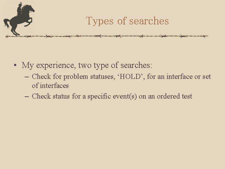 Types of searches • My experience, two type of searches: – Check for problem