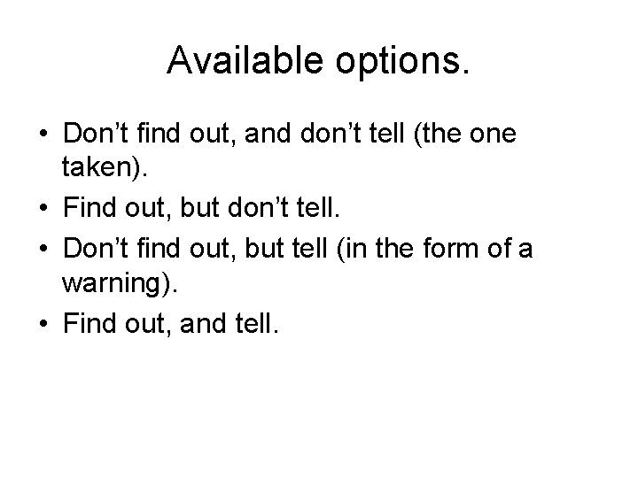 Available options. • Don’t find out, and don’t tell (the one taken). • Find