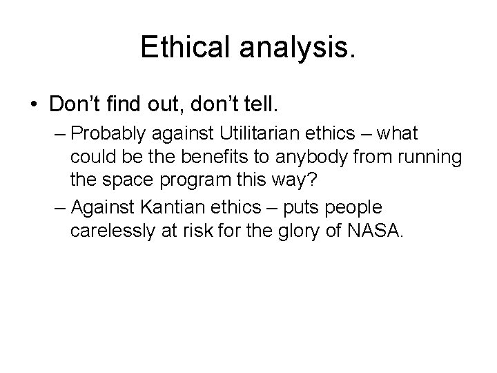 Ethical analysis. • Don’t find out, don’t tell. – Probably against Utilitarian ethics –