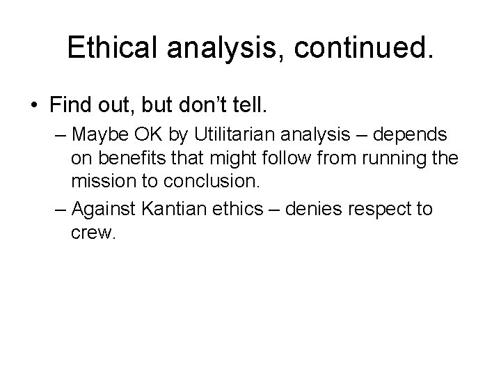 Ethical analysis, continued. • Find out, but don’t tell. – Maybe OK by Utilitarian