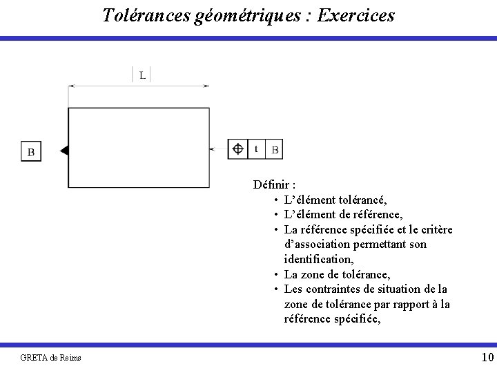 Tolérances géométriques : Exercices Définir : • L’élément tolérancé, • L’élément de référence, •