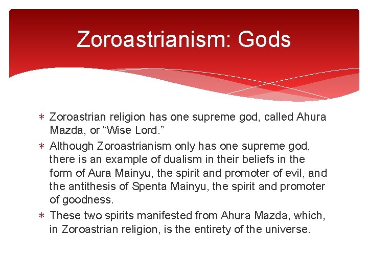 Zoroastrianism: Gods ∗ Zoroastrian religion has one supreme god, called Ahura Mazda, or “Wise