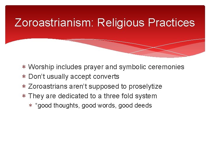 Zoroastrianism: Religious Practices ∗ ∗ Worship includes prayer and symbolic ceremonies Don’t usually accept