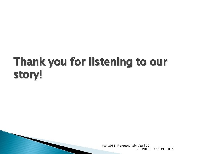 Thank you for listening to our story! IAIA 2015, Florence, Italy, April 20 -23,