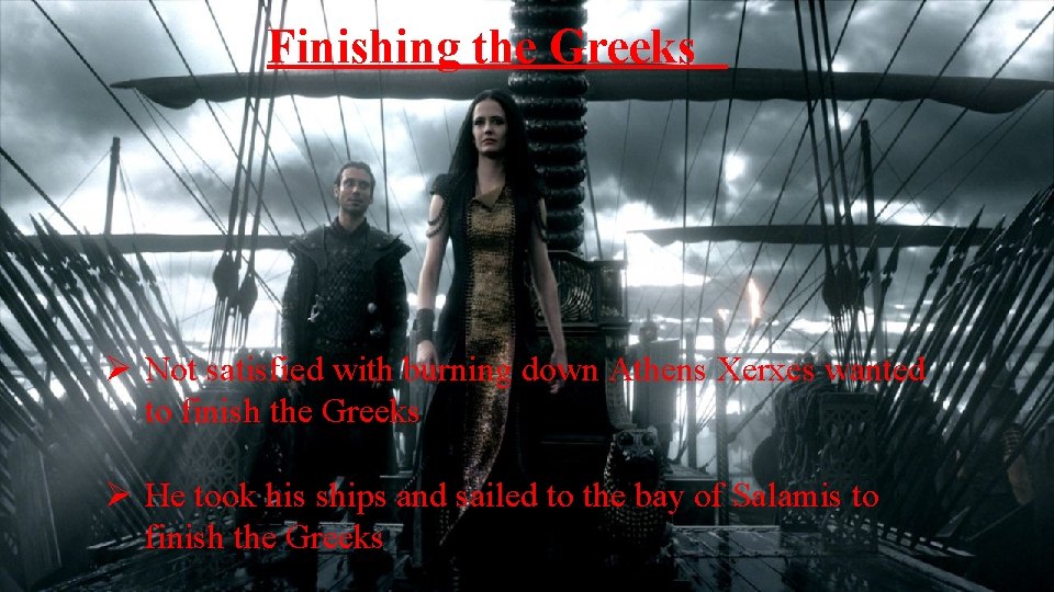 Finishing the Greeks Ø Not satisfied with burning down Athens Xerxes wanted to finish