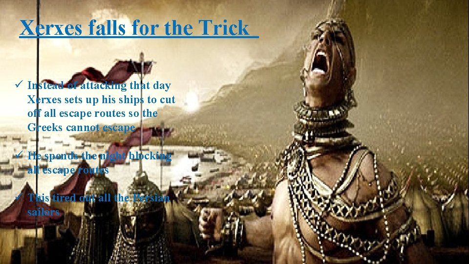 Xerxes falls for the Trick ü Instead of attacking that day Xerxes sets up