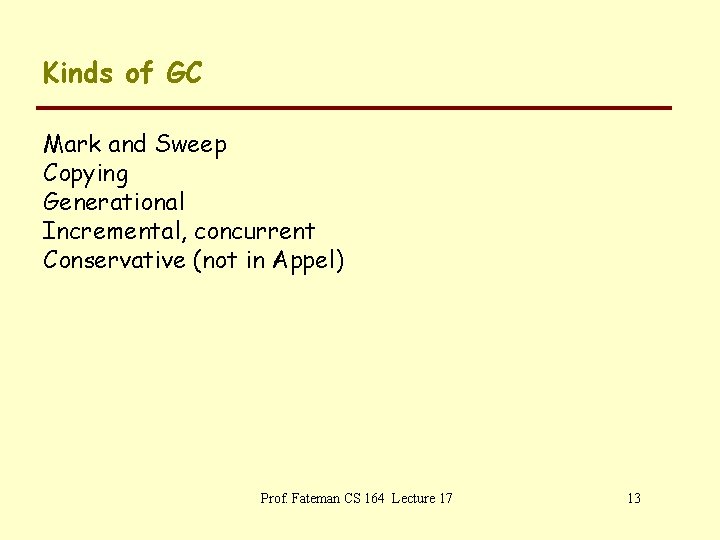 Kinds of GC Mark and Sweep Copying Generational Incremental, concurrent Conservative (not in Appel)
