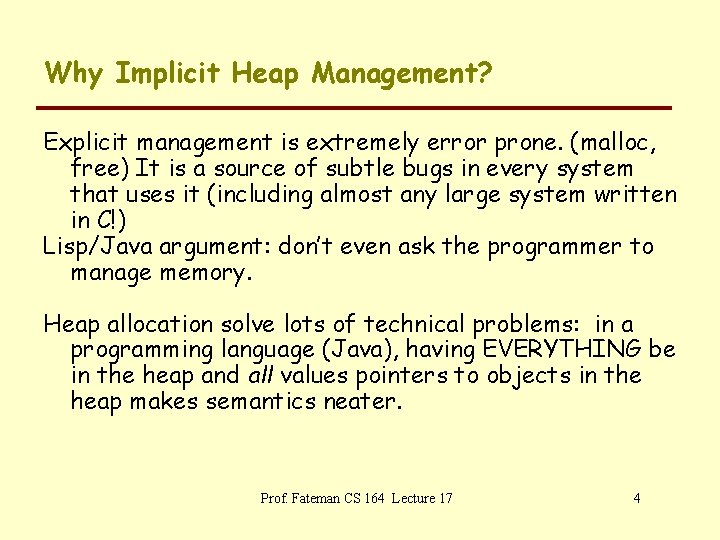 Why Implicit Heap Management? Explicit management is extremely error prone. (malloc, free) It is