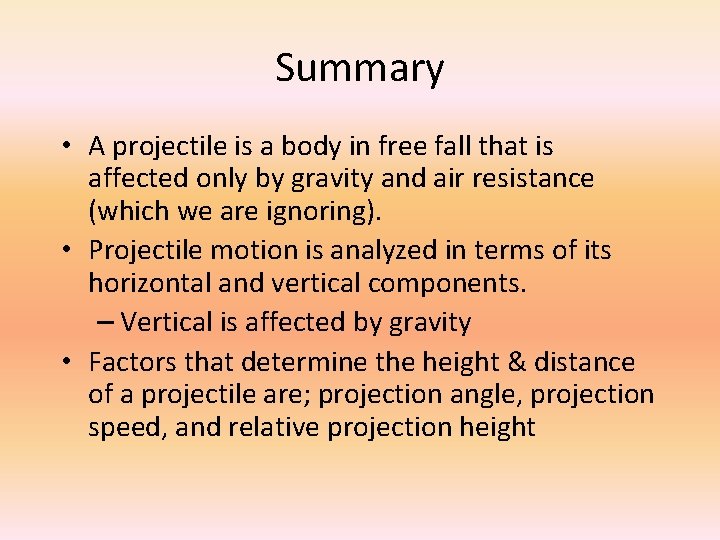 Summary • A projectile is a body in free fall that is affected only