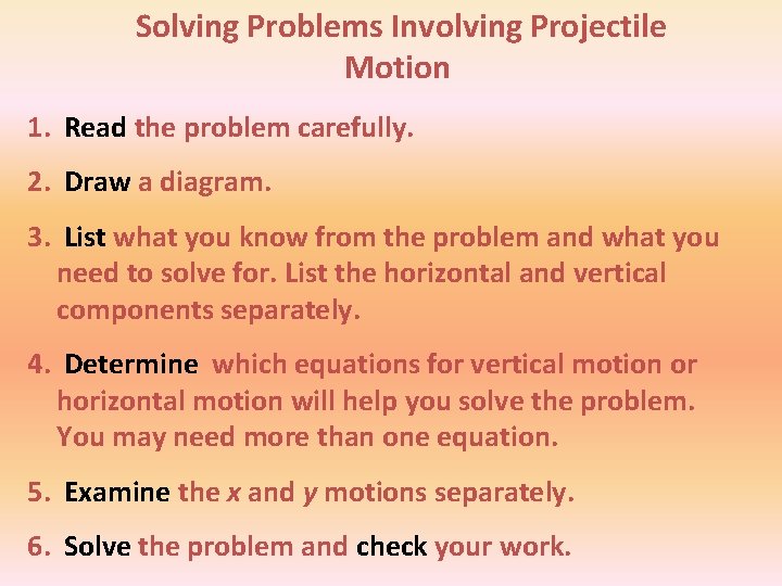 Solving Problems Involving Projectile Motion 1. Read the problem carefully. 2. Draw a diagram.