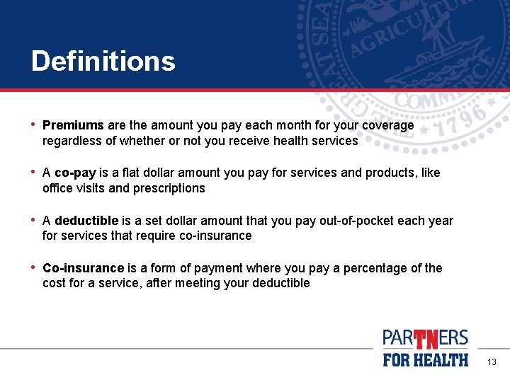 Definitions • Premiums are the amount you pay each month for your coverage regardless