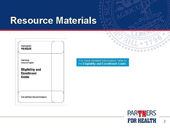 Resource Materials For more detailed information, refer to the Eligibility and Enrollment Guide. 2