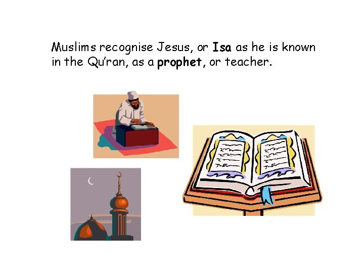 Muslims recognise Jesus, or Isa as he is known in the Qu’ran, as a