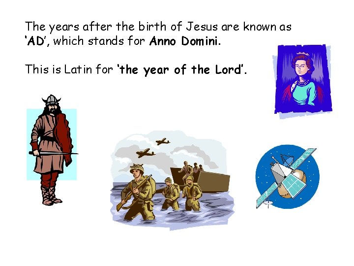 The years after the birth of Jesus are known as ‘AD’, which stands for