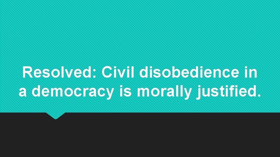 Resolved: Civil disobedience in a democracy is morally justified. 