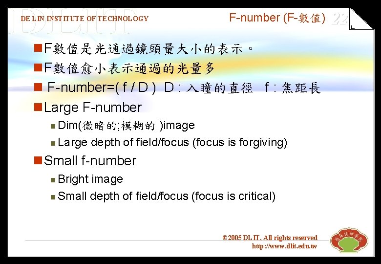 DE LIN INSTITUTE OF TECHNOLOGY F-number (F-數值) n. F數值是光通過鏡頭量大小的表示。 n. F數值愈小表示通過的光量多 n F-number=( f