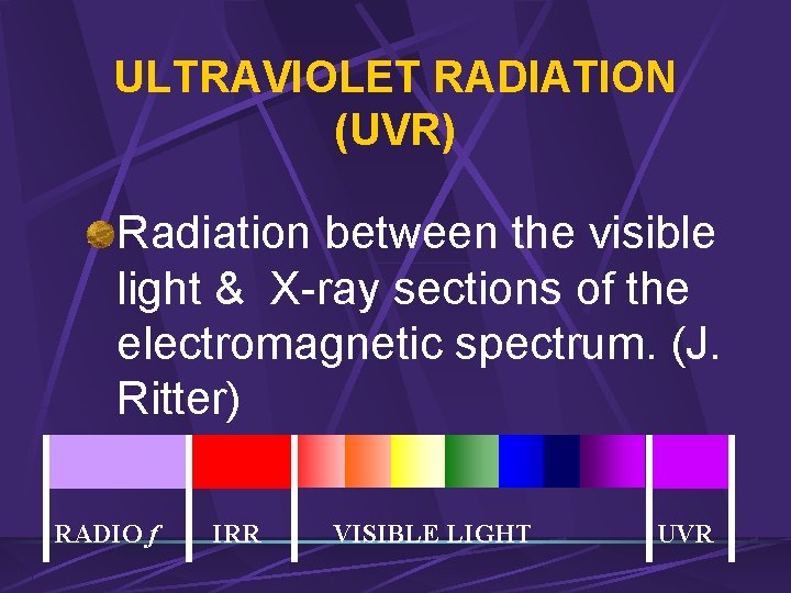 ULTRAVIOLET RADIATION (UVR) Radiation between the visible light & X-ray sections of the electromagnetic