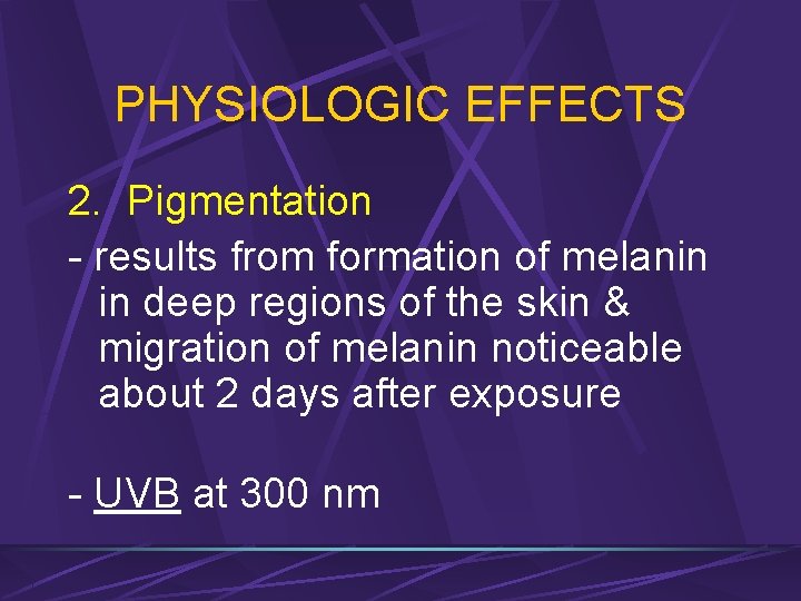 PHYSIOLOGIC EFFECTS 2. Pigmentation - results from formation of melanin in deep regions of