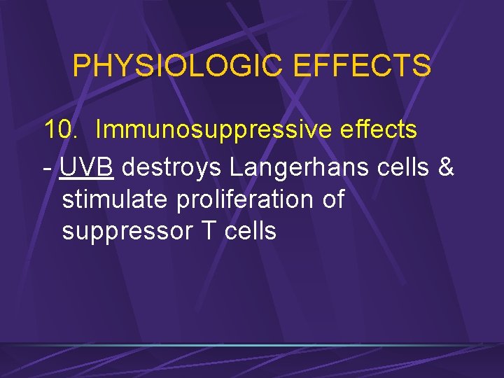 PHYSIOLOGIC EFFECTS 10. Immunosuppressive effects - UVB destroys Langerhans cells & stimulate proliferation of