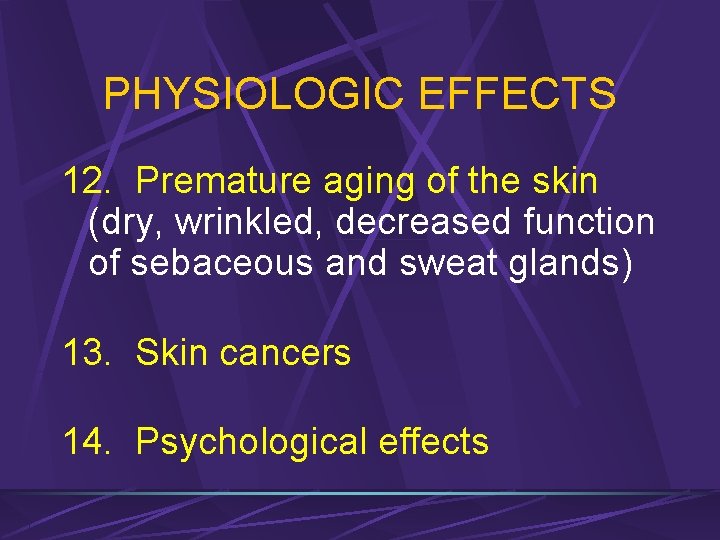 PHYSIOLOGIC EFFECTS 12. Premature aging of the skin (dry, wrinkled, decreased function of sebaceous