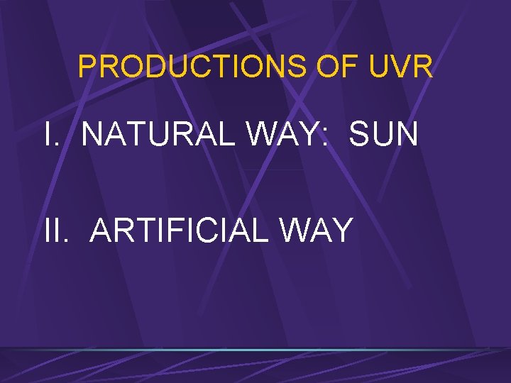 PRODUCTIONS OF UVR I. NATURAL WAY: SUN II. ARTIFICIAL WAY 
