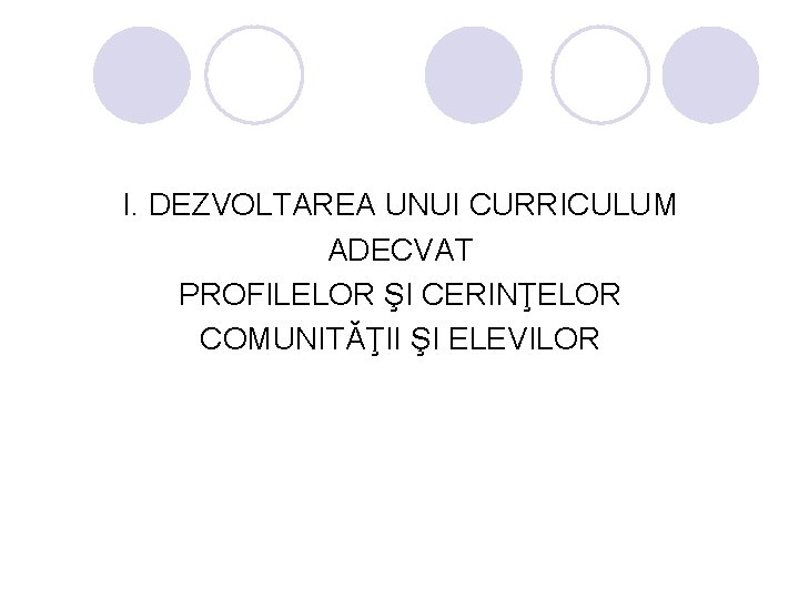 I. DEZVOLTAREA UNUI CURRICULUM ADECVAT PROFILELOR ŞI CERINŢELOR COMUNITĂŢII ŞI ELEVILOR 